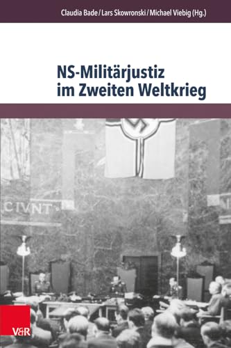 NS-Militärjustiz im Zweiten Weltkrieg: Disziplinierungs- und Repressionsinstrument in europäischer Dimension (Berichte und Studien, Band 68) von V&R unipress
